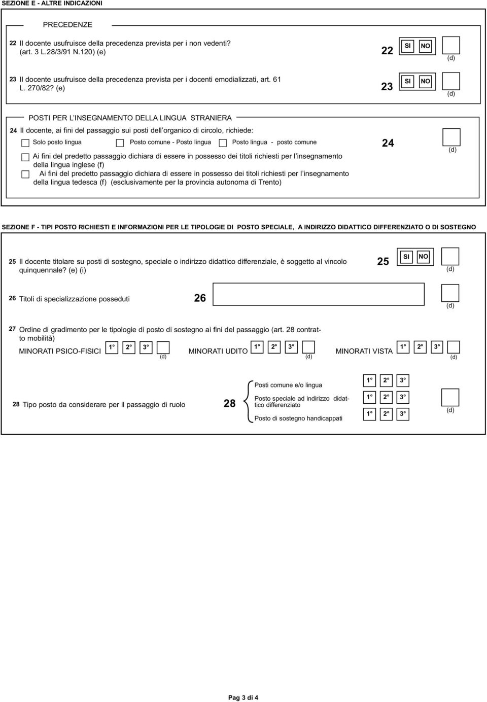 (e) 23 SI NO (d) POSTI PER L INSEGNAMENTO DELLA LINGUA STRANIERA 24 Il docente, ai fini del passaggio sui posti dell organico di circolo, richiede: Solo posto lingua Posto comune - Posto lingua Posto