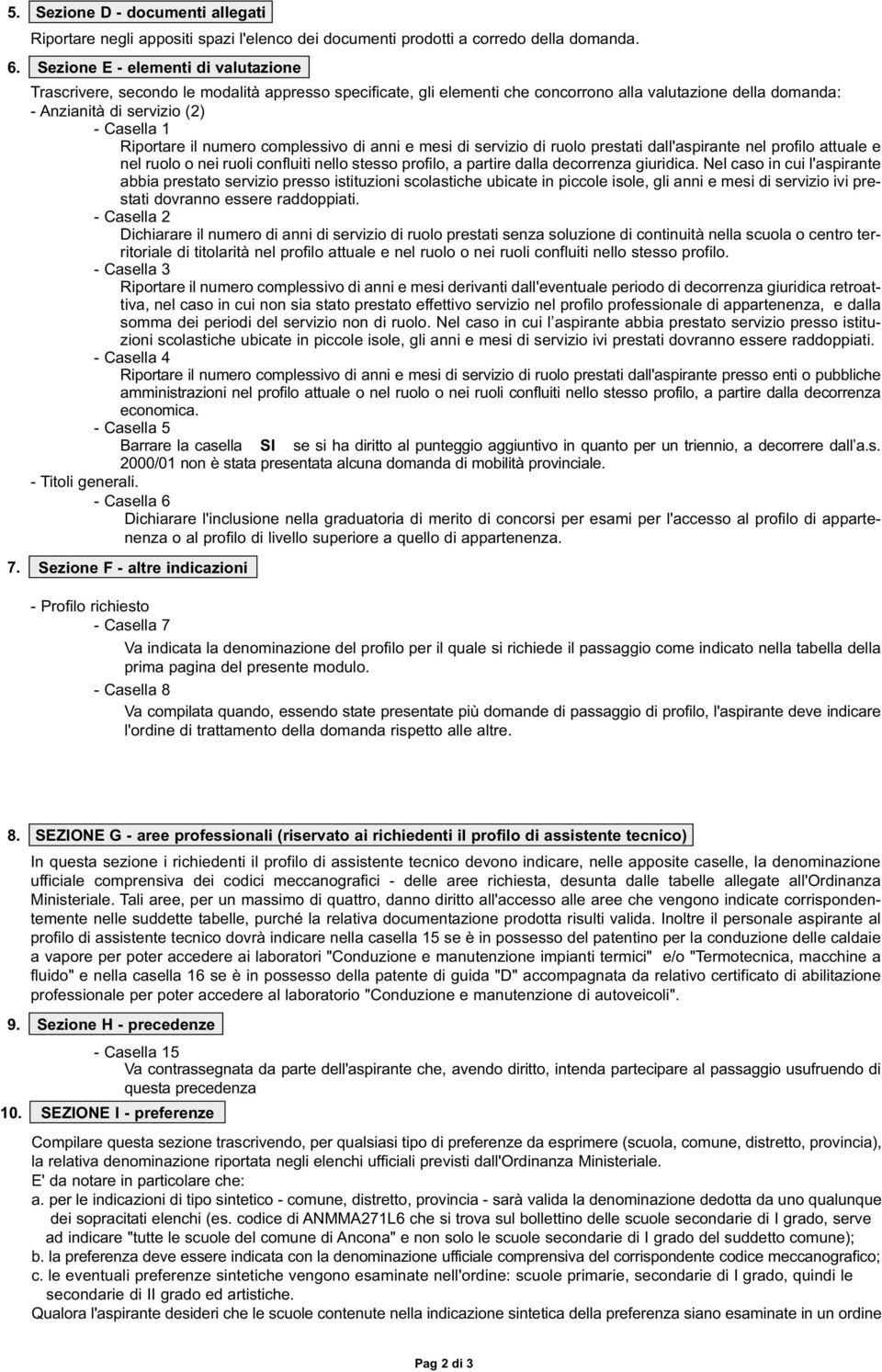 Riportare il numero complessivo di anni e mesi di servizio di ruolo prestati dall'aspirante nel profilo attuale e nel ruolo o nei ruoli confluiti nello stesso profilo, a partire dalla decorrenza