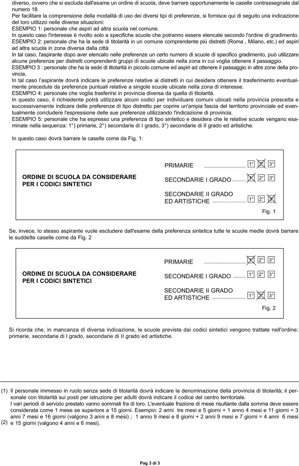 aspiri ad altra scuola nel comune. In questo caso l'interesse è rivolto solo a specifiche scuole che potranno essere elencate secondo l'ordine di gradimento.