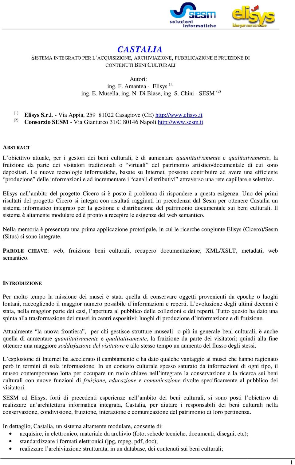 it ABSTRACT L obiettivo attuale, per i gestori dei beni culturali, è di aumentare quantitativamente e qualitativamente, la fruizione da parte dei visitatori tradizionali o virtuali del patrimonio