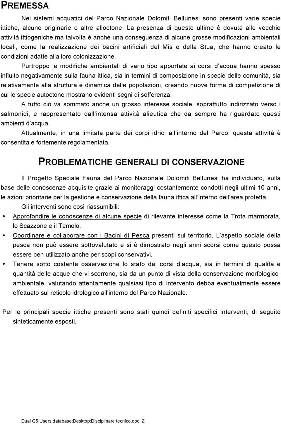 artificiali del Mis e della Stua, che hanno creato le condizioni adatte alla loro colonizzazione.