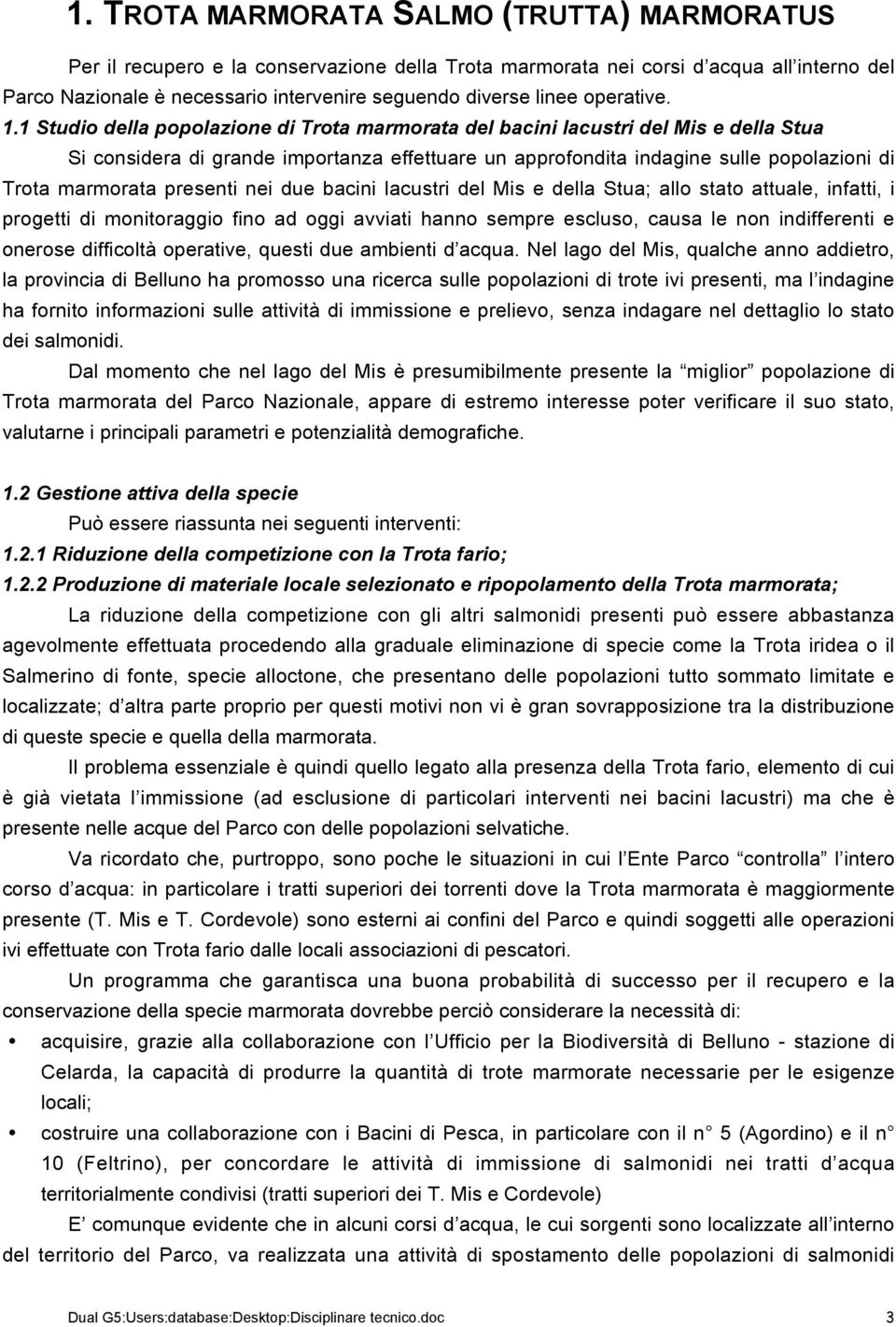 1 Studio della popolazione di Trota marmorata del bacini lacustri del Mis e della Stua Si considera di grande importanza effettuare un approfondita indagine sulle popolazioni di Trota marmorata