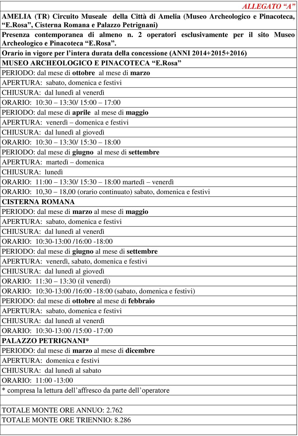 Rosa PERIODO: dal mese di ottobre al mese di marzo APERTURA: sabato, domenica e festivi CHIUSURA: dal lunedì al venerdì ORARIO: 10:30 13:30/ 15:00 17:00 PERIODO: dal mese di aprile al mese di maggio