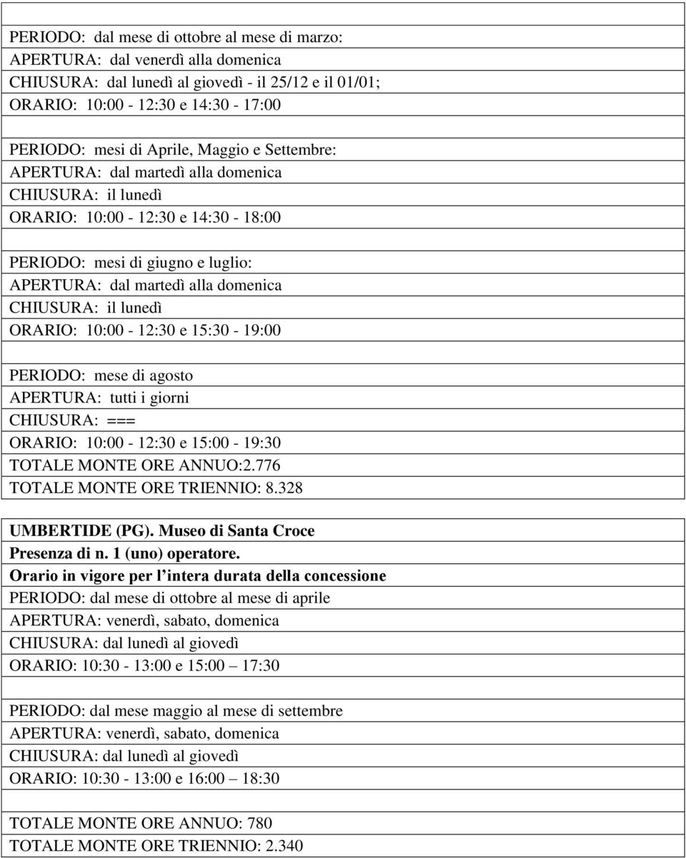 10:00-12:30 e 15:00-19:30 TOTALE MONTE ORE ANNUO:2.776 TOTALE MONTE ORE TRIENNIO: 8.328 UMBERTIDE (PG). Museo di Santa Croce Presenza di n. 1 (uno) operatore.