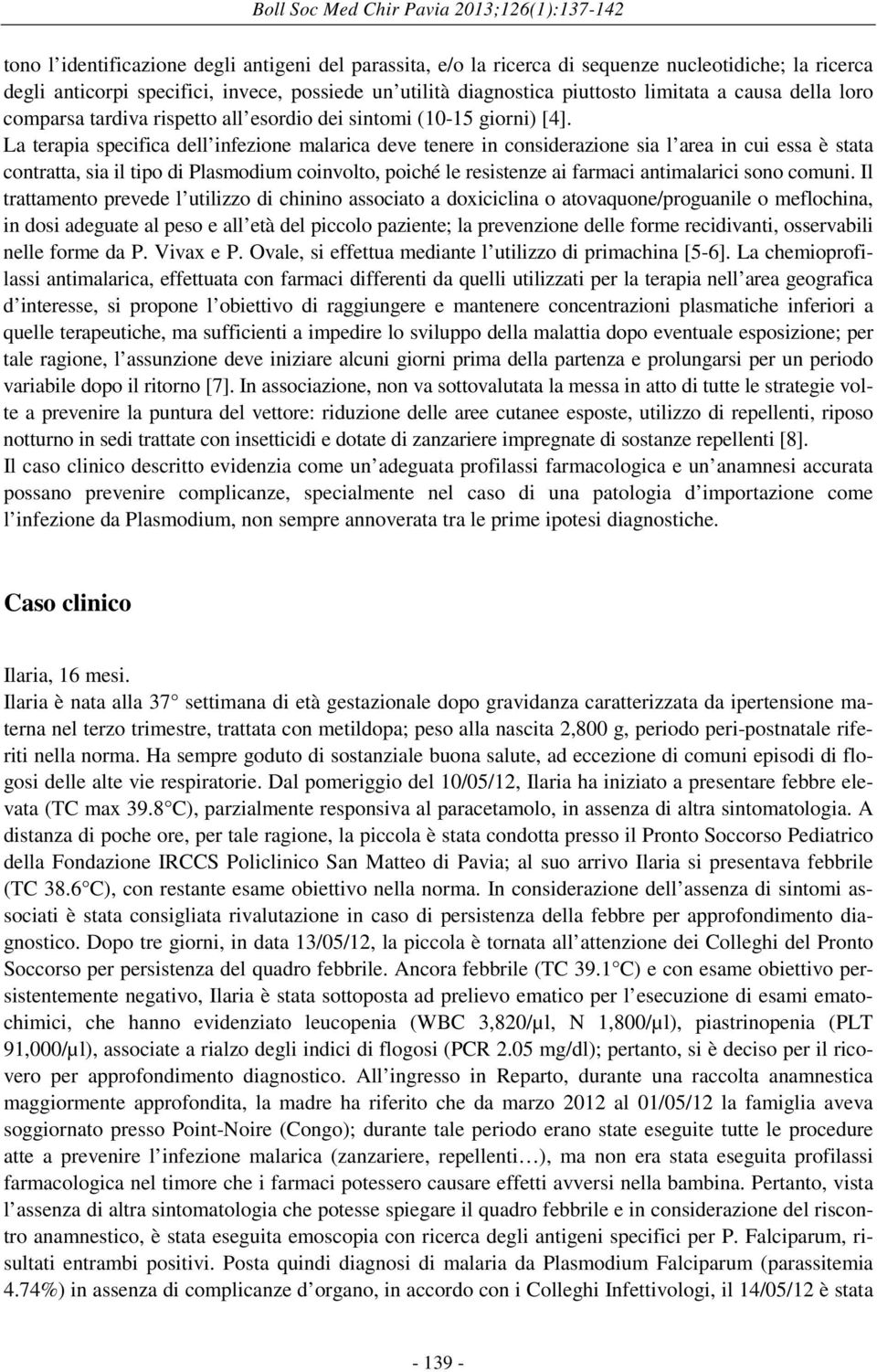 La terapia specifica dell infezione malarica deve tenere in considerazione sia l area in cui essa è stata contratta, sia il tipo di Plasmodium coinvolto, poiché le resistenze ai farmaci antimalarici