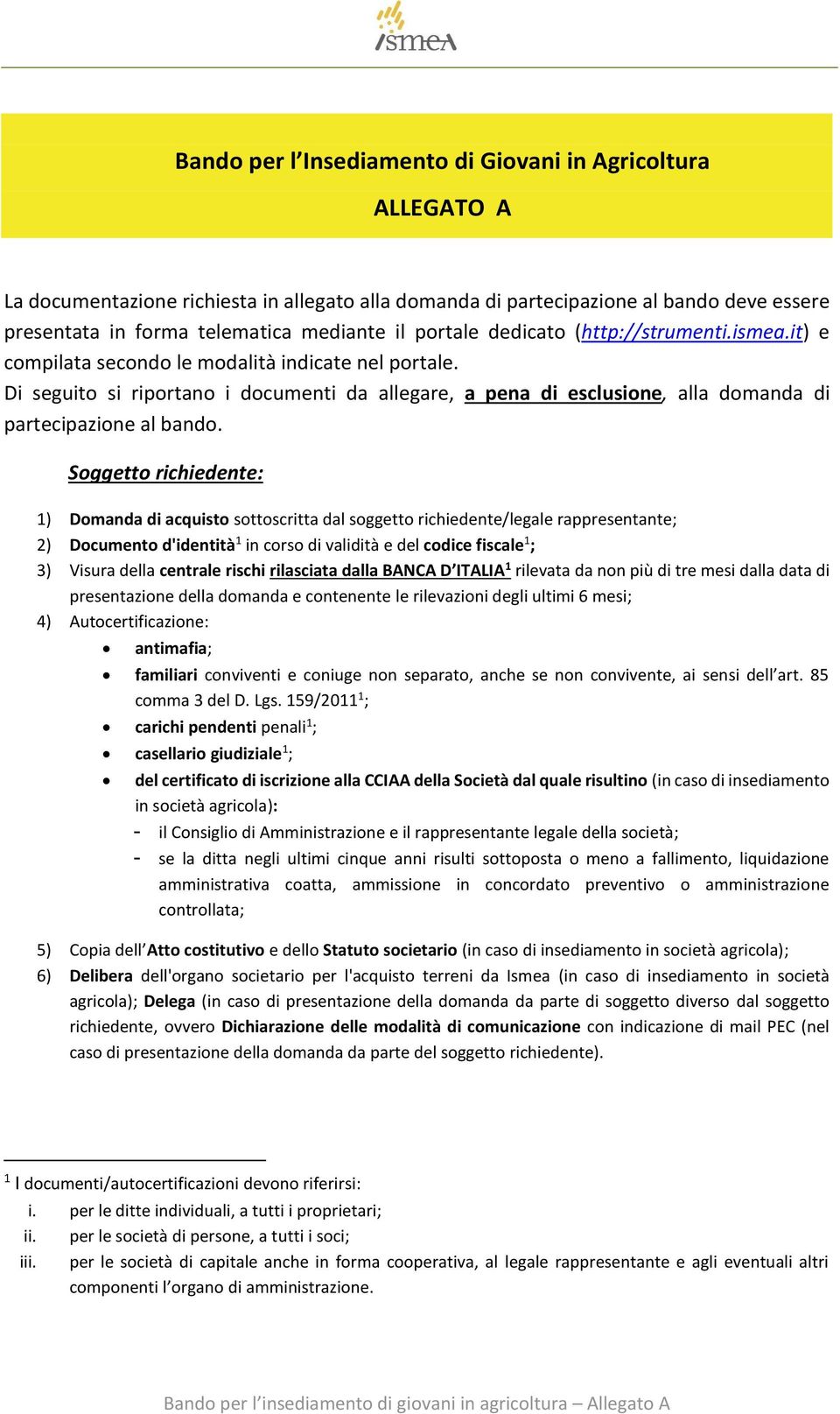 Di seguito si riportano i documenti da allegare, a pena di esclusione, alla domanda di partecipazione al bando.