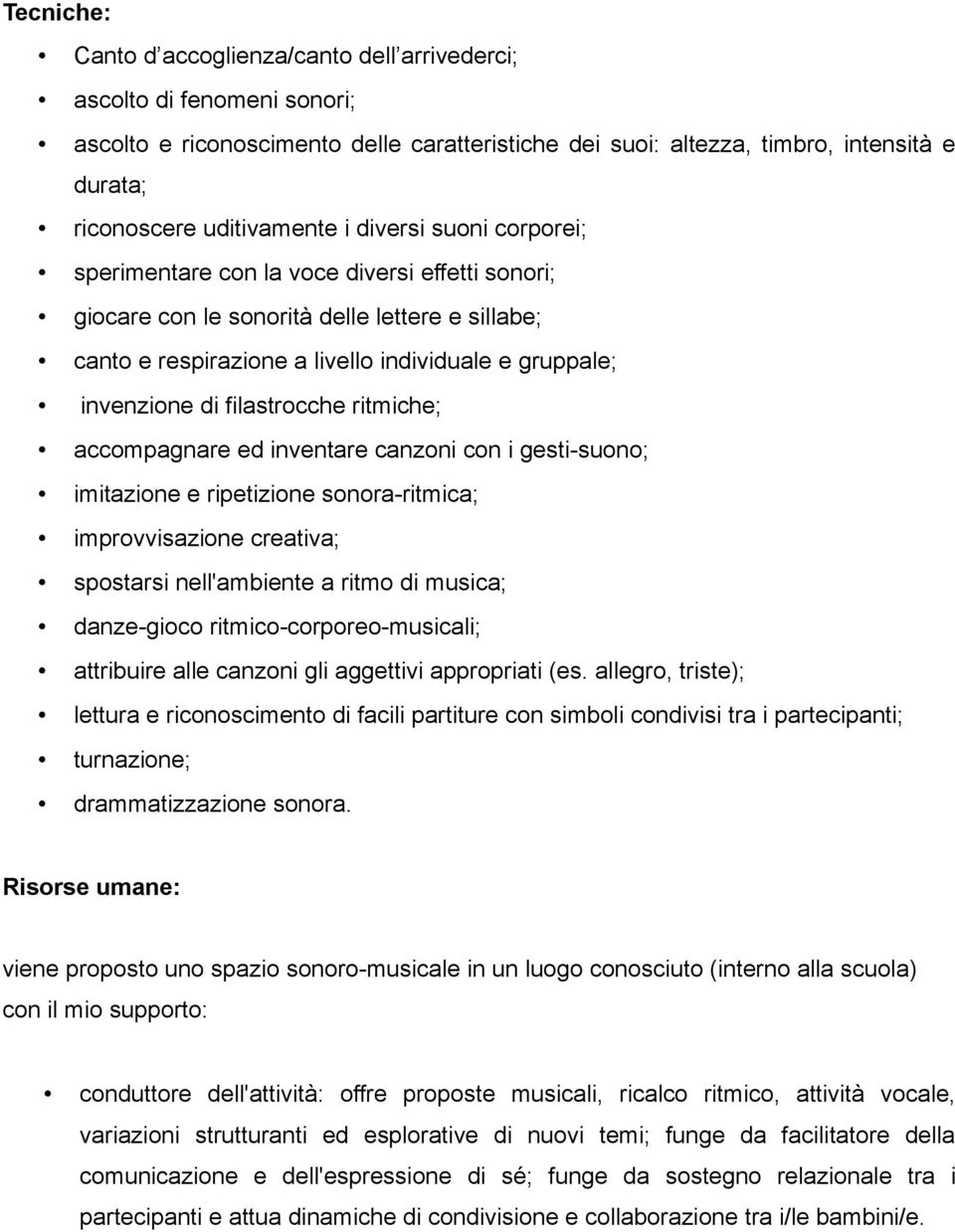 invenzione di filastrocche ritmiche; accompagnare ed inventare canzoni con i gesti-suono; imitazione e ripetizione sonora-ritmica; improvvisazione creativa; spostarsi nell'ambiente a ritmo di musica;