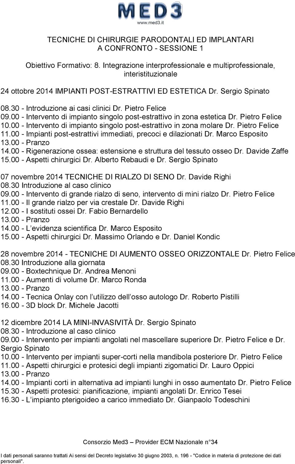 Pietro Felice 09.00 - Intervento di impianto singolo post-estrattivo in zona estetica Dr. Pietro Felice 10.00 - Intervento di impianto singolo post-estrattivo in zona molare Dr. Pietro Felice 11.