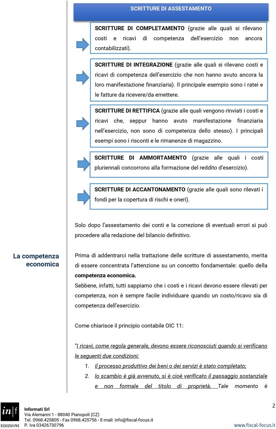 Il principale esempio sono i ratei e le fatture da ricevere/da emettere.