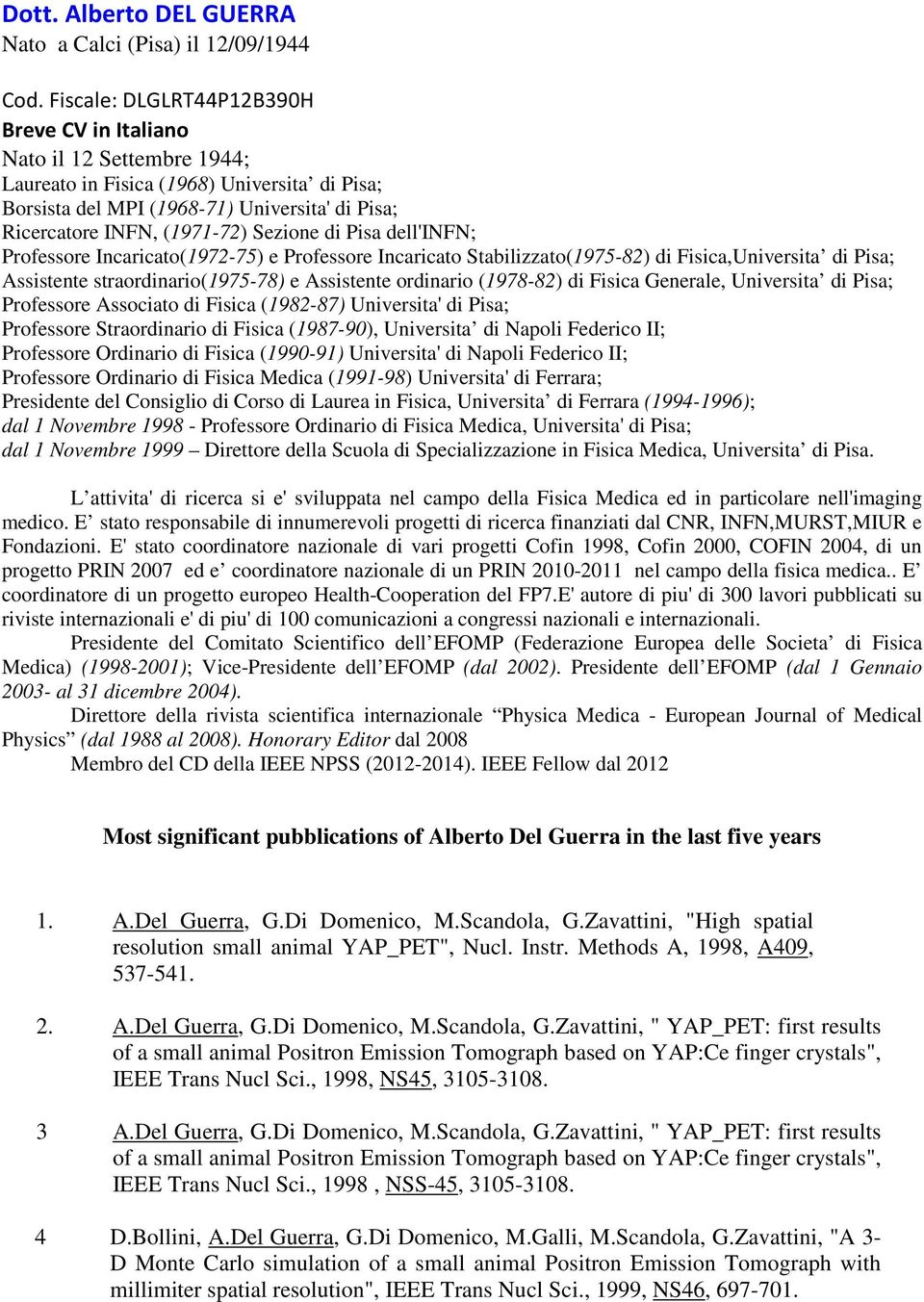 Sezione di Pisa dell'infn; Professore Incaricato(1972-75) e Professore Incaricato Stabilizzato(1975-82) di Fisica,Universita di Pisa; Assistente straordinario(1975-78) e Assistente ordinario