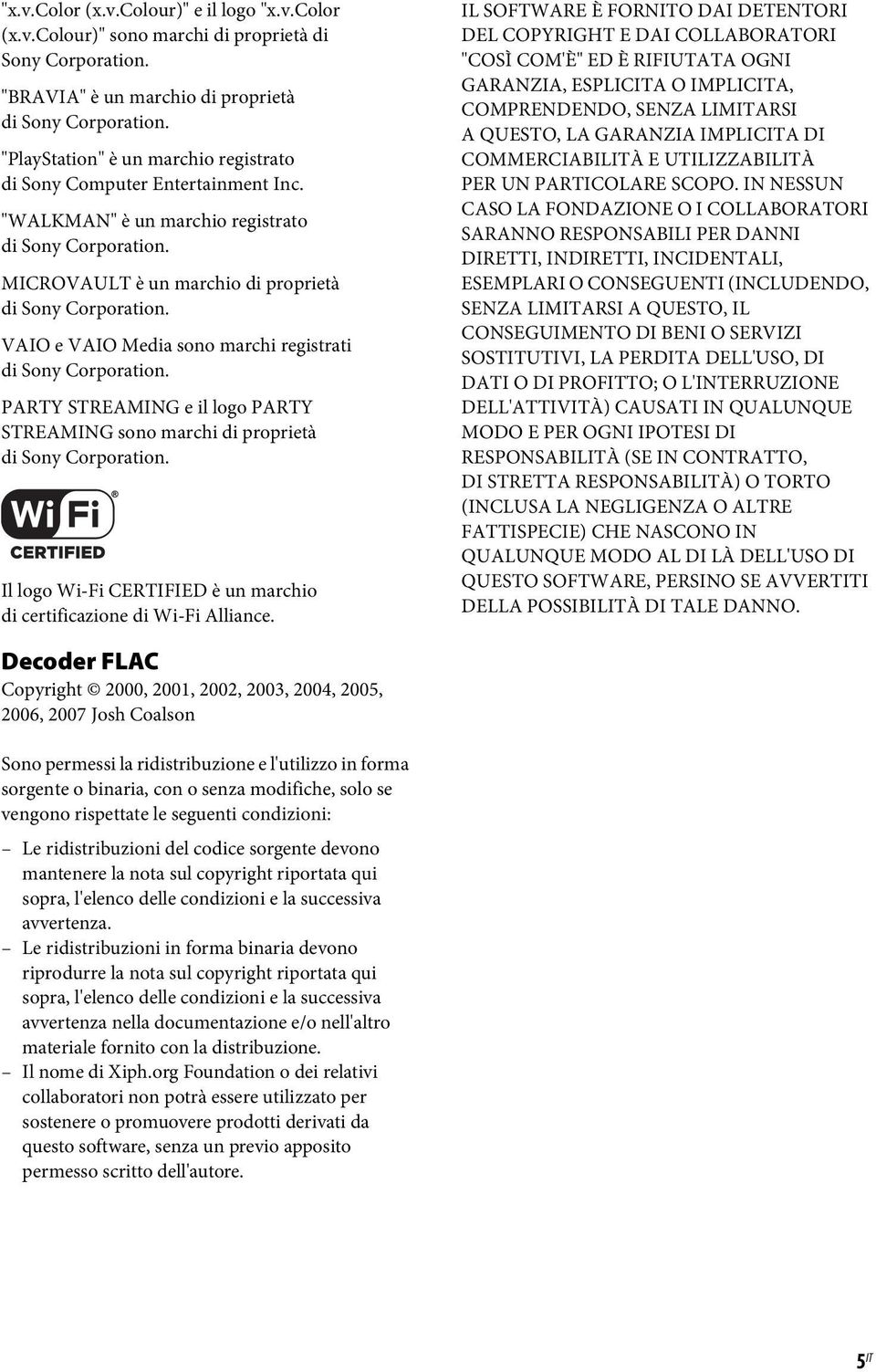 VAIO e VAIO Media sono marchi registrati di Sony Corporation. PARTY STREAMING e il logo PARTY STREAMING sono marchi di proprietà di Sony Corporation.