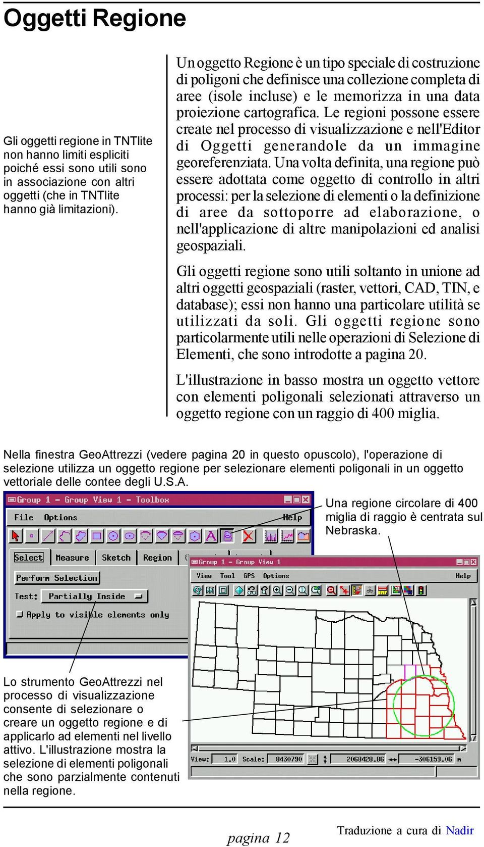 Le regioni possone essere create nel processo di visualizzazione e nell'editor di Oggetti generandole da un immagine georeferenziata.