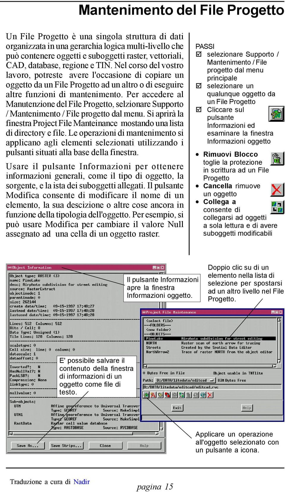 Per accedere al Manutenzione del File Progetto, selzionare Supporto / Mantenimento / File progetto dal menu. Si aprirà la finestra Project File Manteinance mostando una lista di directory e file.