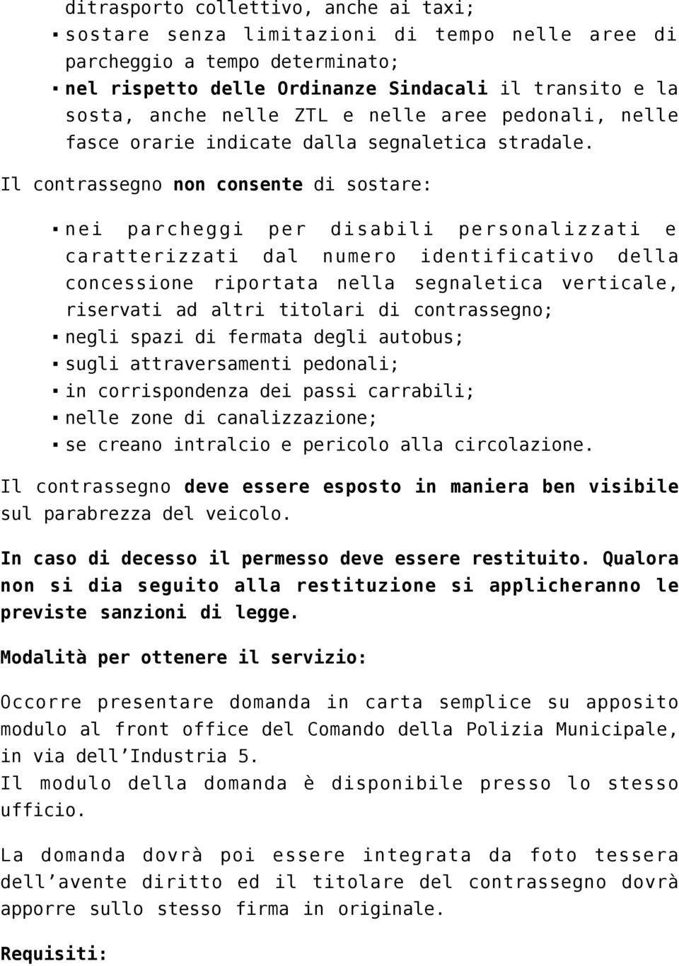 Il contrassegno non consente di sostare: nei parcheggi per disabili personalizzati e caratterizzati dal numero identificativo della concessione riportata nella segnaletica verticale, riservati ad