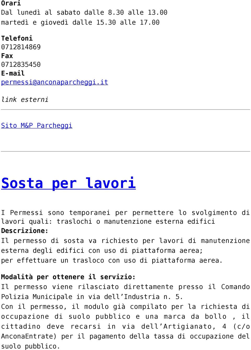 sosta va richiesto per lavori di manutenzione esterna degli edifici con uso di piattaforma aerea; per effettuare un trasloco con uso di piattaforma aerea.