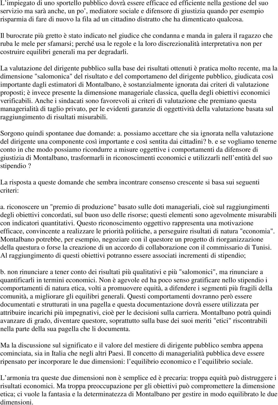 Il burocrate più gretto è stato indicato nel giudice che condanna e manda in galera il ragazzo che ruba le mele per sfamarsi; perché usa le regole e la loro discrezionalità interpretativa non per