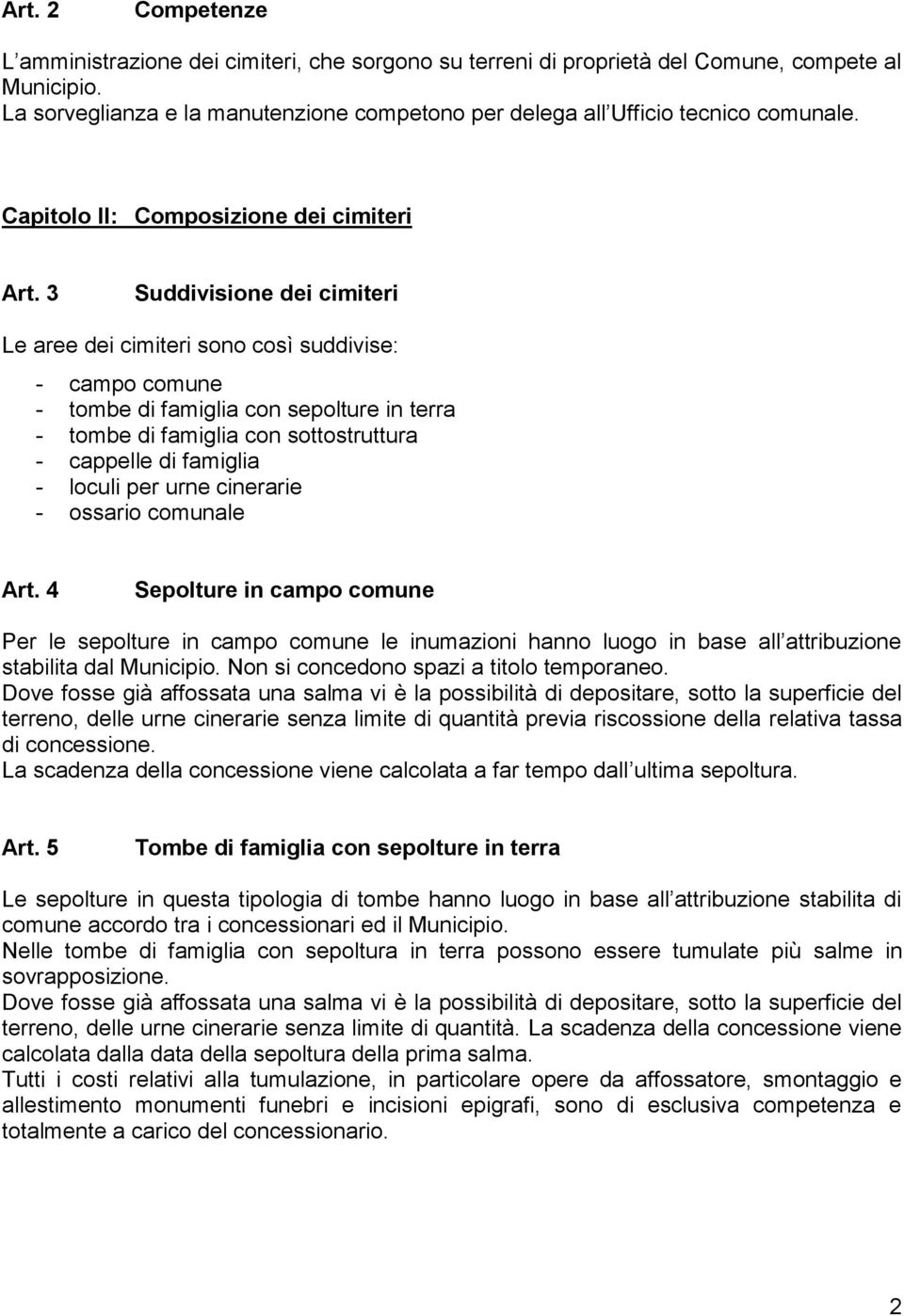 3 Suddivisione dei cimiteri Le aree dei cimiteri sono così suddivise: - campo comune - tombe di famiglia con sepolture in terra - tombe di famiglia con sottostruttura - cappelle di famiglia - loculi