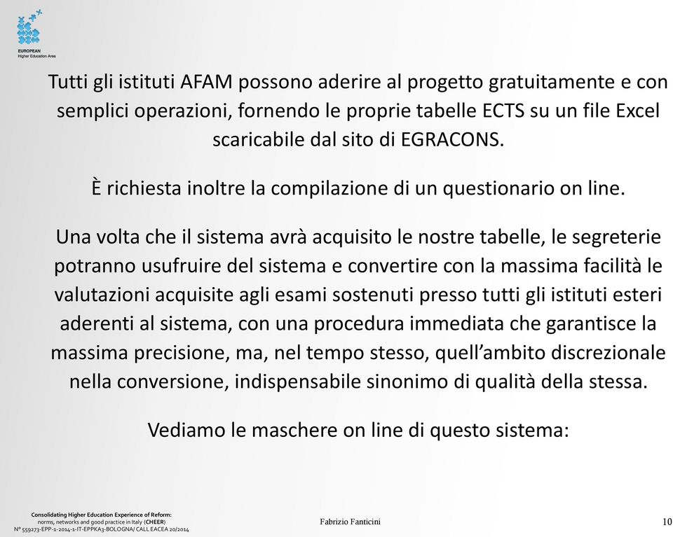 Una volta che il sistema avrà acquisito le nostre tabelle, le segreterie potranno usufruire del sistema e convertire con la massima facilità le valutazioni acquisite agli esami