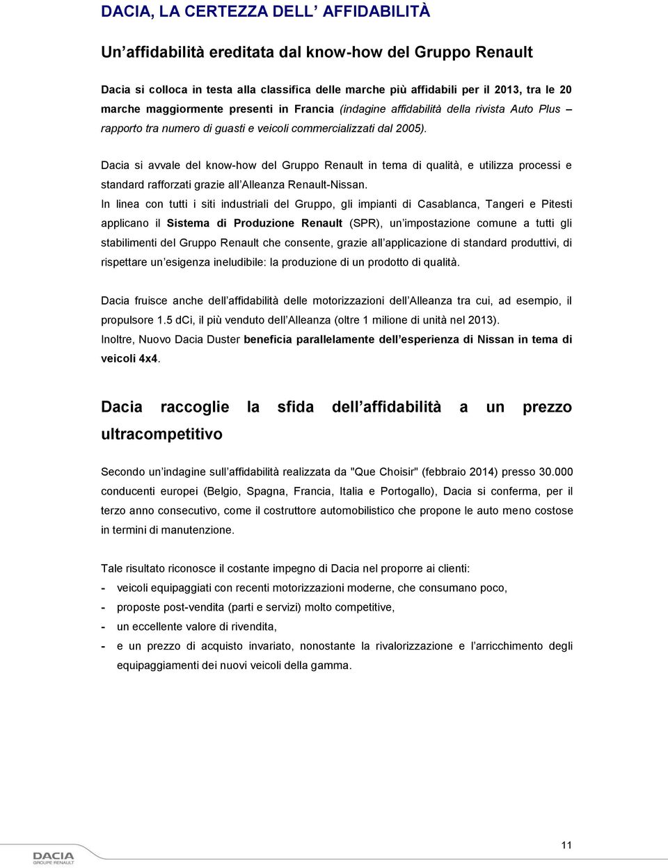 Dacia si avvale del know-how del Gruppo Renault in tema di qualità, e utilizza processi e standard rafforzati grazie all Alleanza Renault-Nissan.