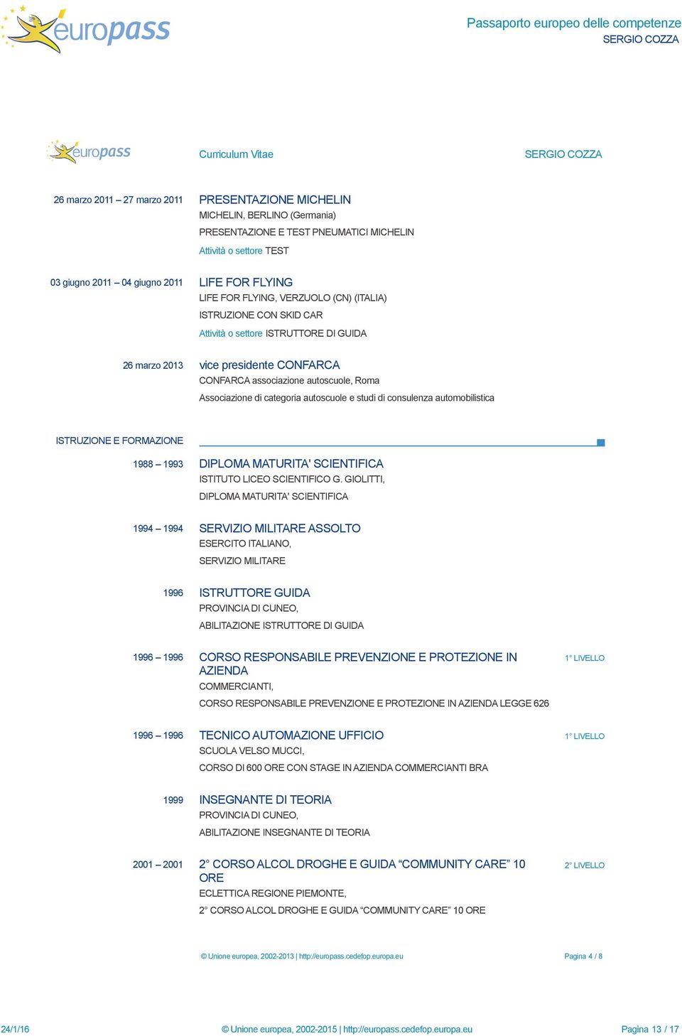 associazione autoscuole, Roma Associazione di categoria autoscuole e studi di consulenza automobilistica ISTRUZIONE E FORMAZIONE 1988 1993 DIPLOMA MATURITA' SCIENTIFICA ISTITUTO LICEO SCIENTIFICO G.