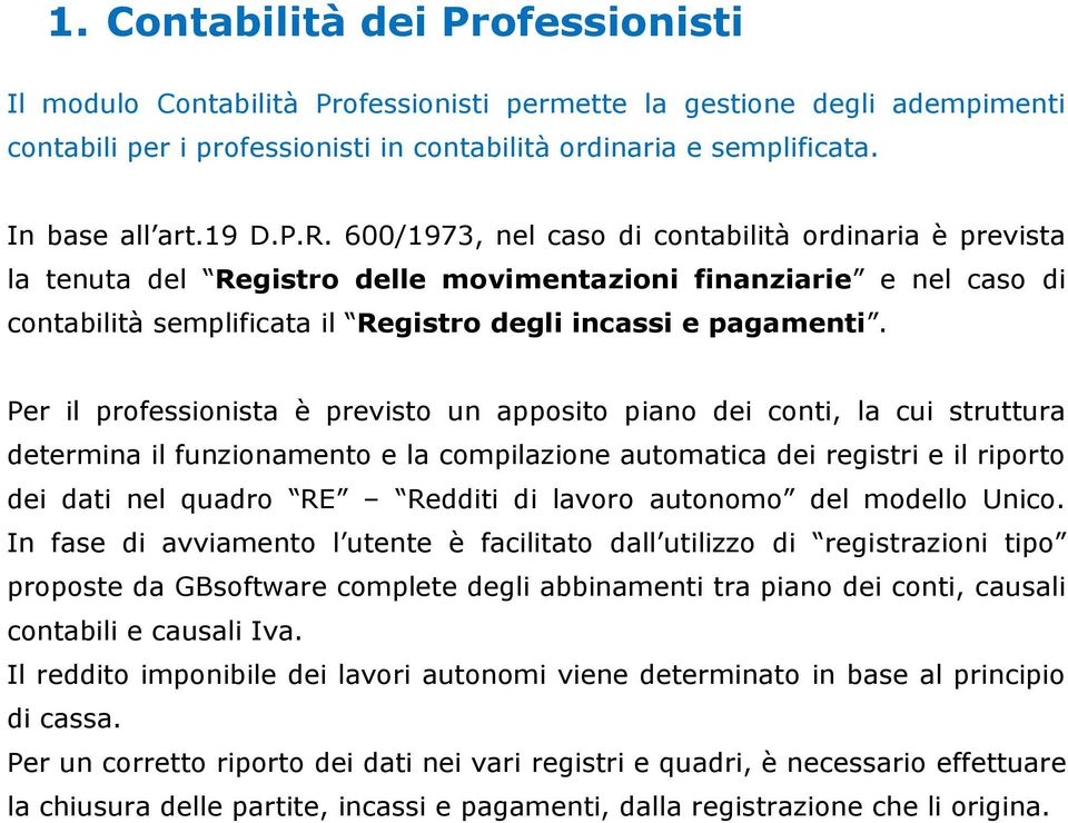 Per il professionista è previsto un apposito piano dei conti, la cui struttura determina il funzionamento e la compilazione automatica dei registri e il riporto dei dati nel quadro RE Redditi di