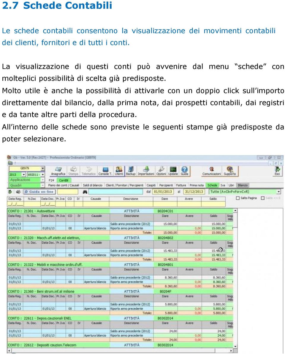 Molto utile è anche la possibilità di attivarle con un doppio click sull importo direttamente dal bilancio, dalla prima nota, dai