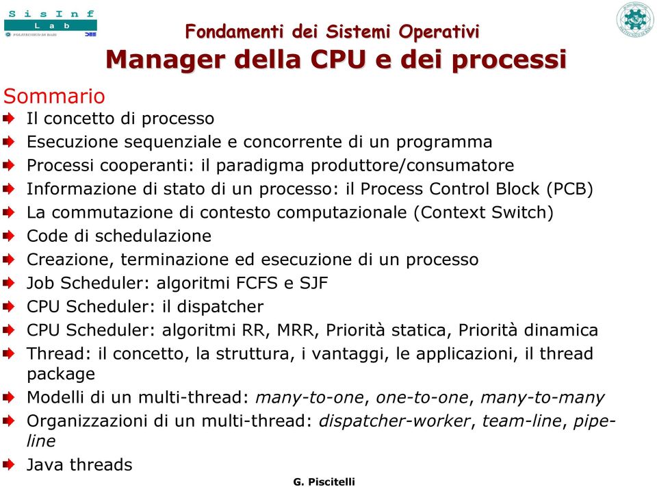 ed esecuzione di un processo Job Scheduler: algoritmi FCFS e SJF CPU Scheduler: il dispatcher CPU Scheduler: algoritmi RR, MRR, Priorità statica, Priorità dinamica Thread: il concetto, la struttura,