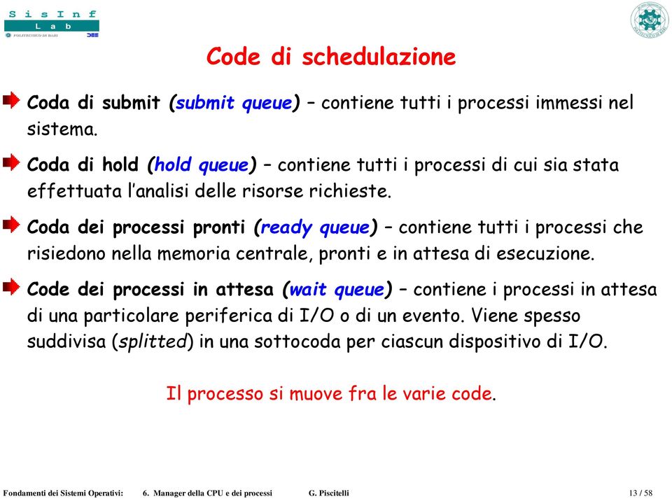 Coda dei processi pronti (ready queue) contiene tutti i processi che risiedono nella memoria centrale, pronti e in attesa di esecuzione.