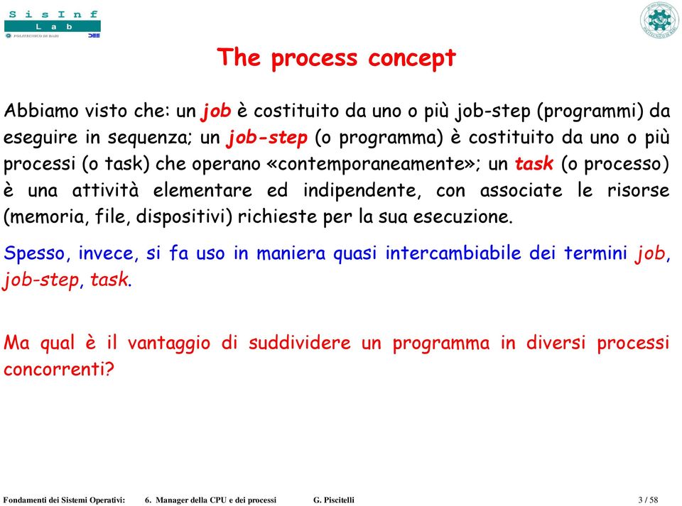 (memoria, file, dispositivi) richieste per la sua esecuzione. Spesso, invece, si fa uso in maniera quasi intercambiabile dei termini job, job-step, task.