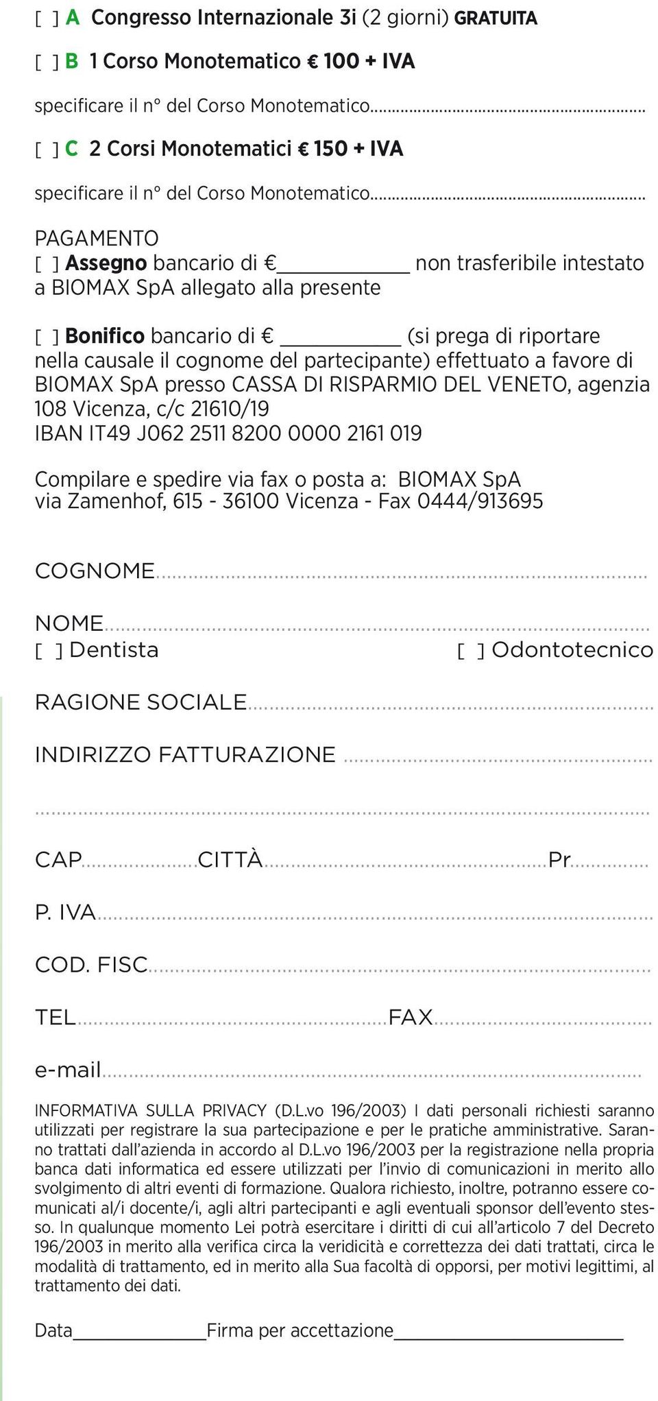 .. PAGAMENTO [ ] Assegno bancario di non trasferibile intestato a BIOMAX SpA allegato alla presente [ ] Bonifico bancario di (si prega di riportare nella causale il cognome del partecipante)