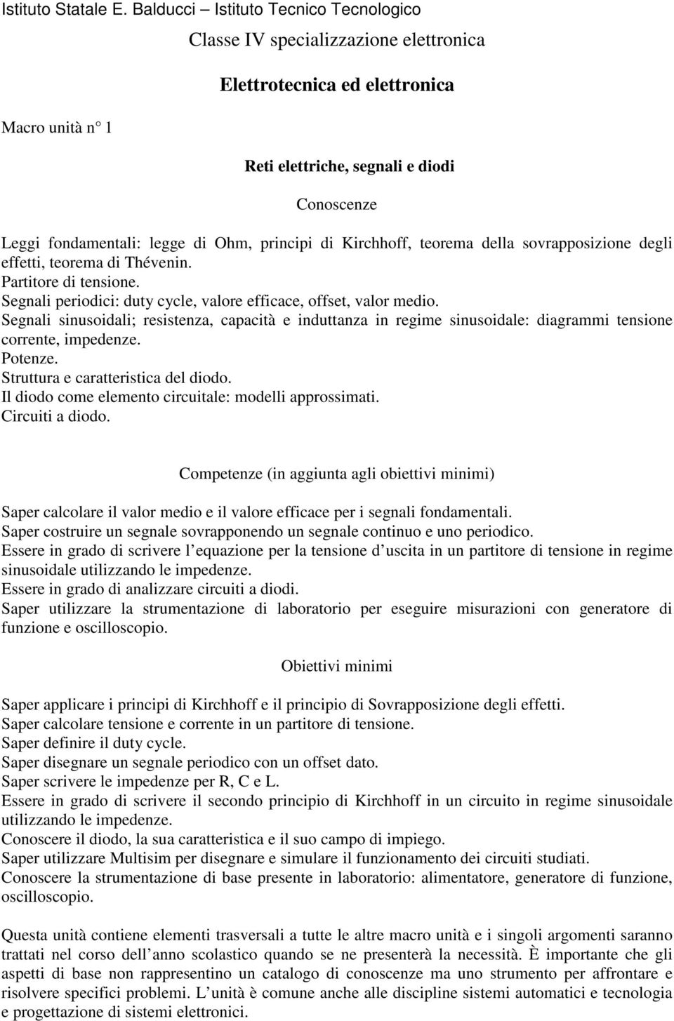 Segnali sinusoidali; resistenza, capacità e induttanza in regime sinusoidale: diagrammi tensione corrente, impedenze. Potenze. Struttura e caratteristica del diodo.