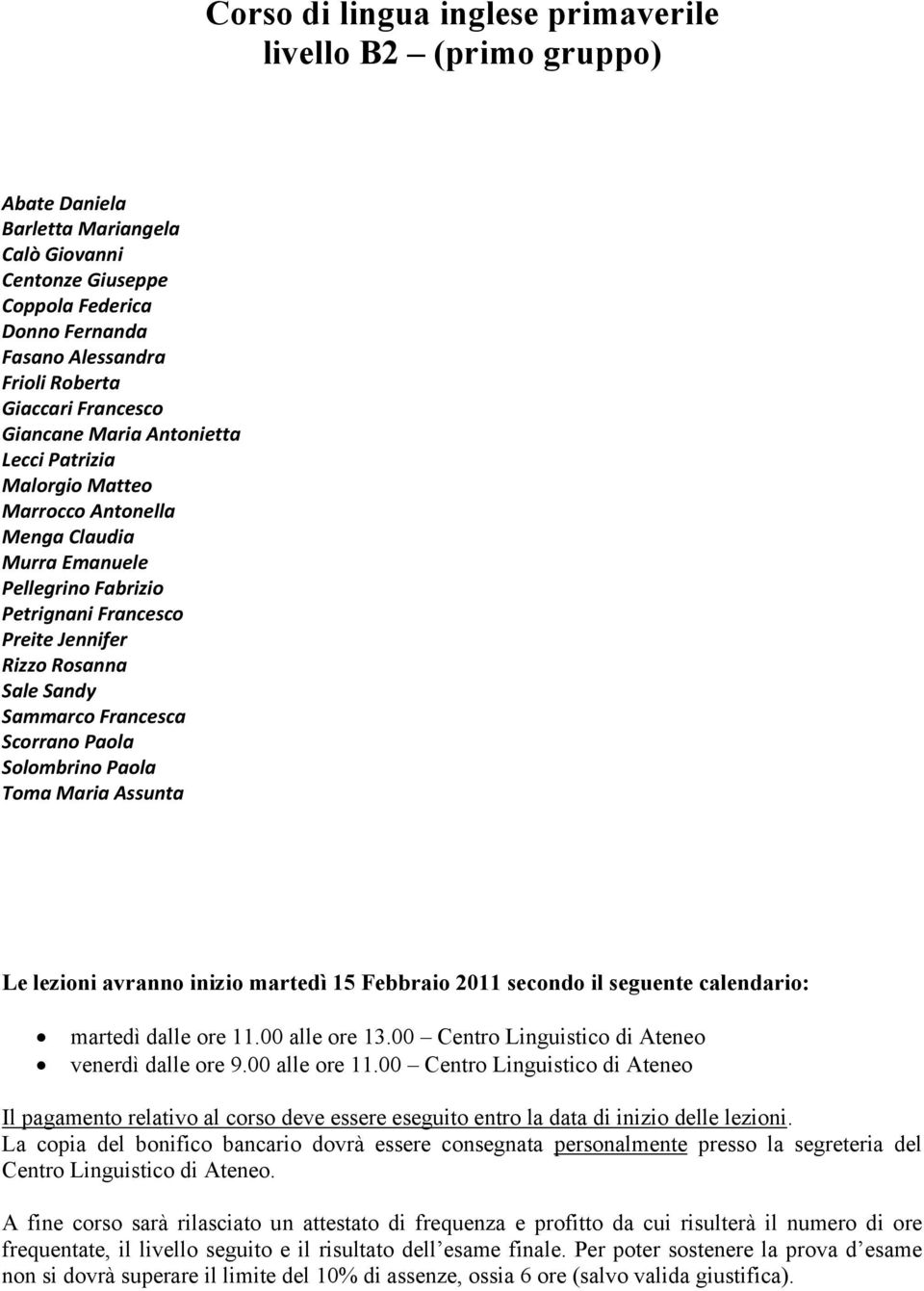 Pellegrino Fabrizio Petrignani Francesco Preite Jennifer Rizzo Rosanna Sale Sandy Sammarco Francesca Scorrano Paola Solombrino Paola Toma