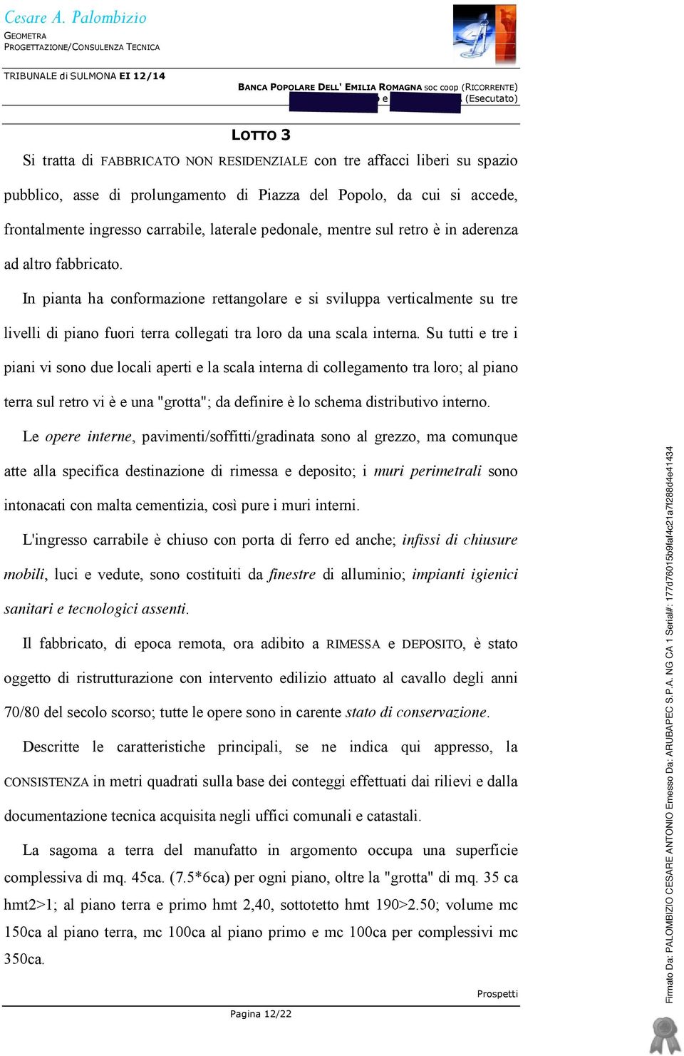 In pianta ha conformazione rettangolare e si sviluppa verticalmente su tre livelli di piano fuori terra collegati tra loro da una scala interna.