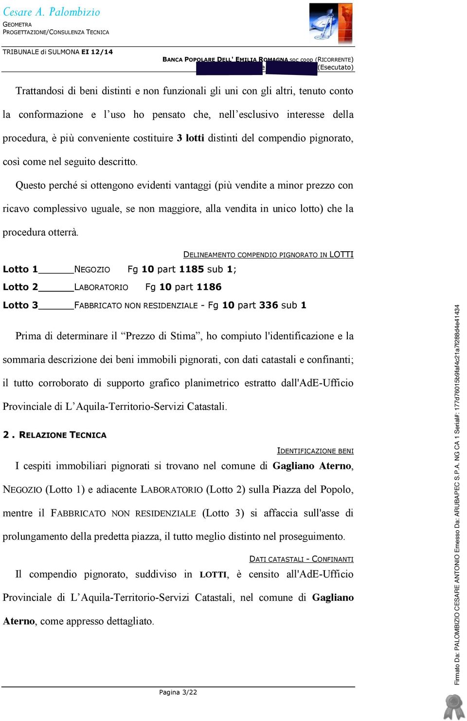 Questo perché si ottengono evidenti vantaggi (più vendite a minor prezzo con ricavo complessivo uguale, se non maggiore, alla vendita in unico lotto) che la procedura otterrà.