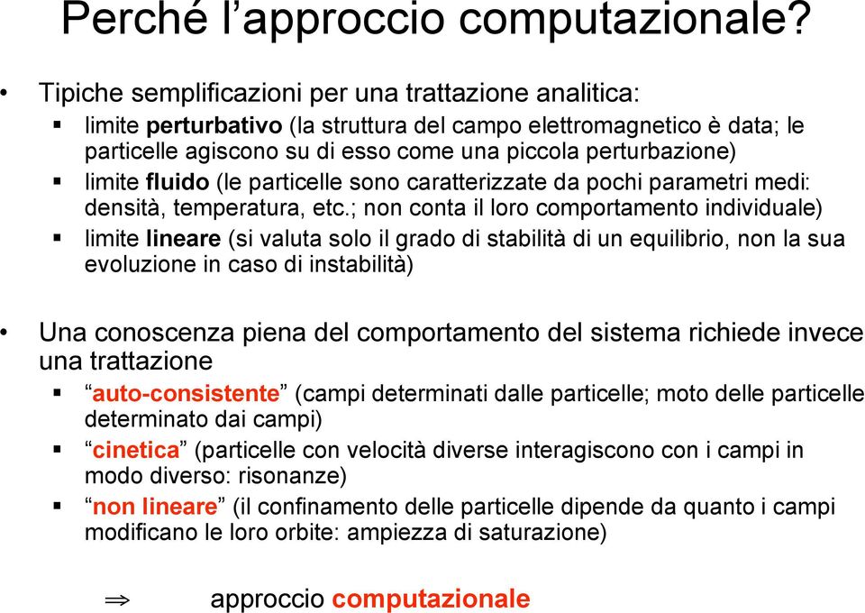 fluido (le particelle sono caratterizzate da pochi parametri medi: densità, temperatura, etc.