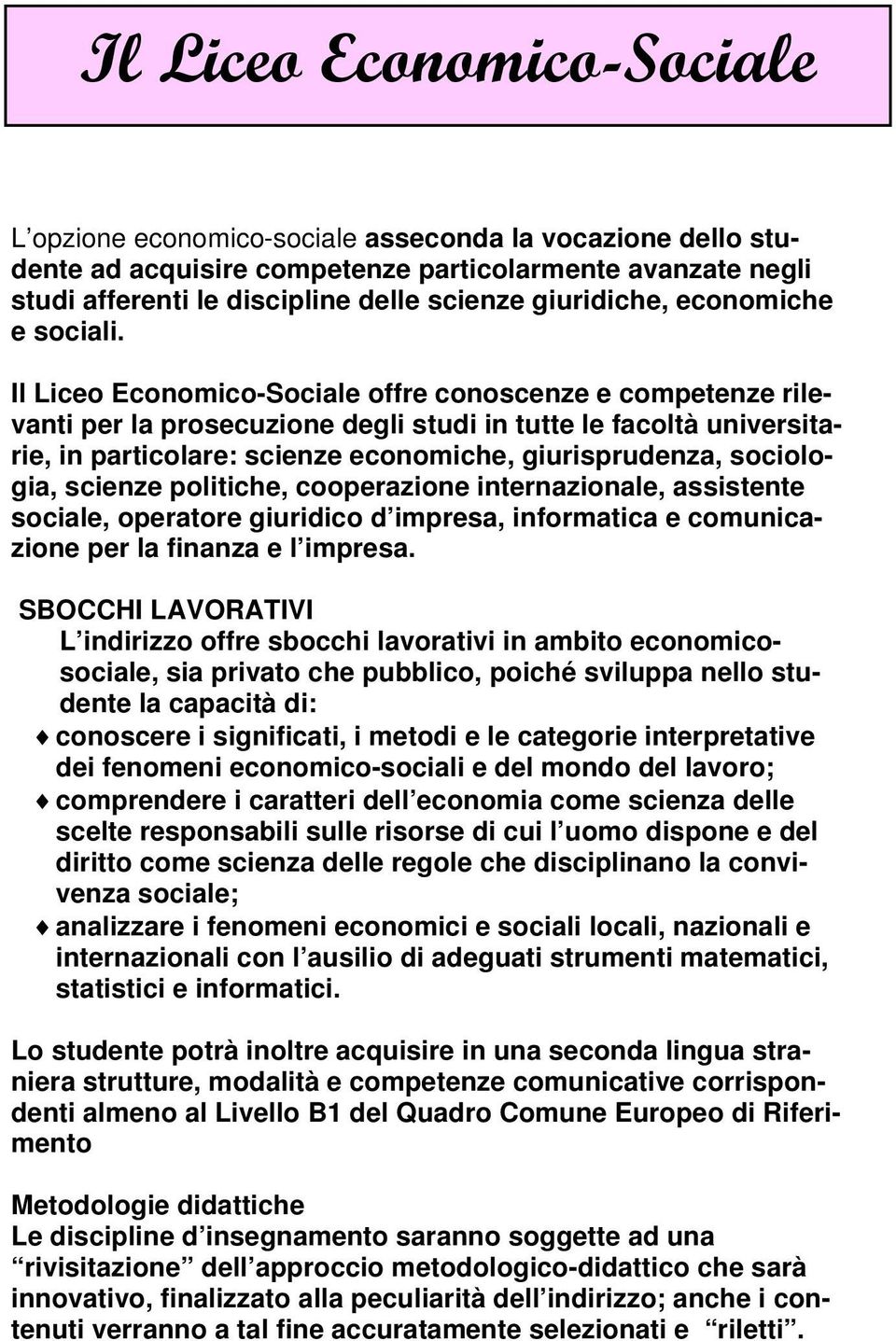 Il Liceo Economico-Sociale offre conoscenze e competenze rilevanti per la prosecuzione degli studi in tutte le facoltà universitarie, in particolare: scienze economiche, giurisprudenza, sociologia,