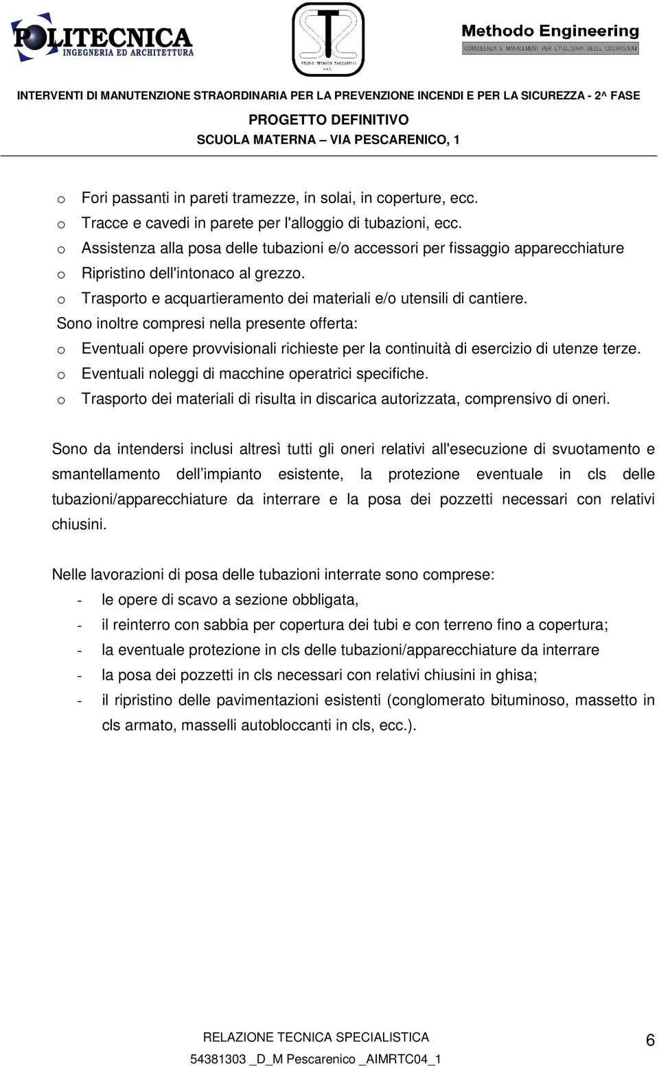 Sono inoltre compresi nella presente offerta: o Eventuali opere provvisionali richieste per la continuità di esercizio di utenze terze. o Eventuali noleggi di macchine operatrici specifiche.