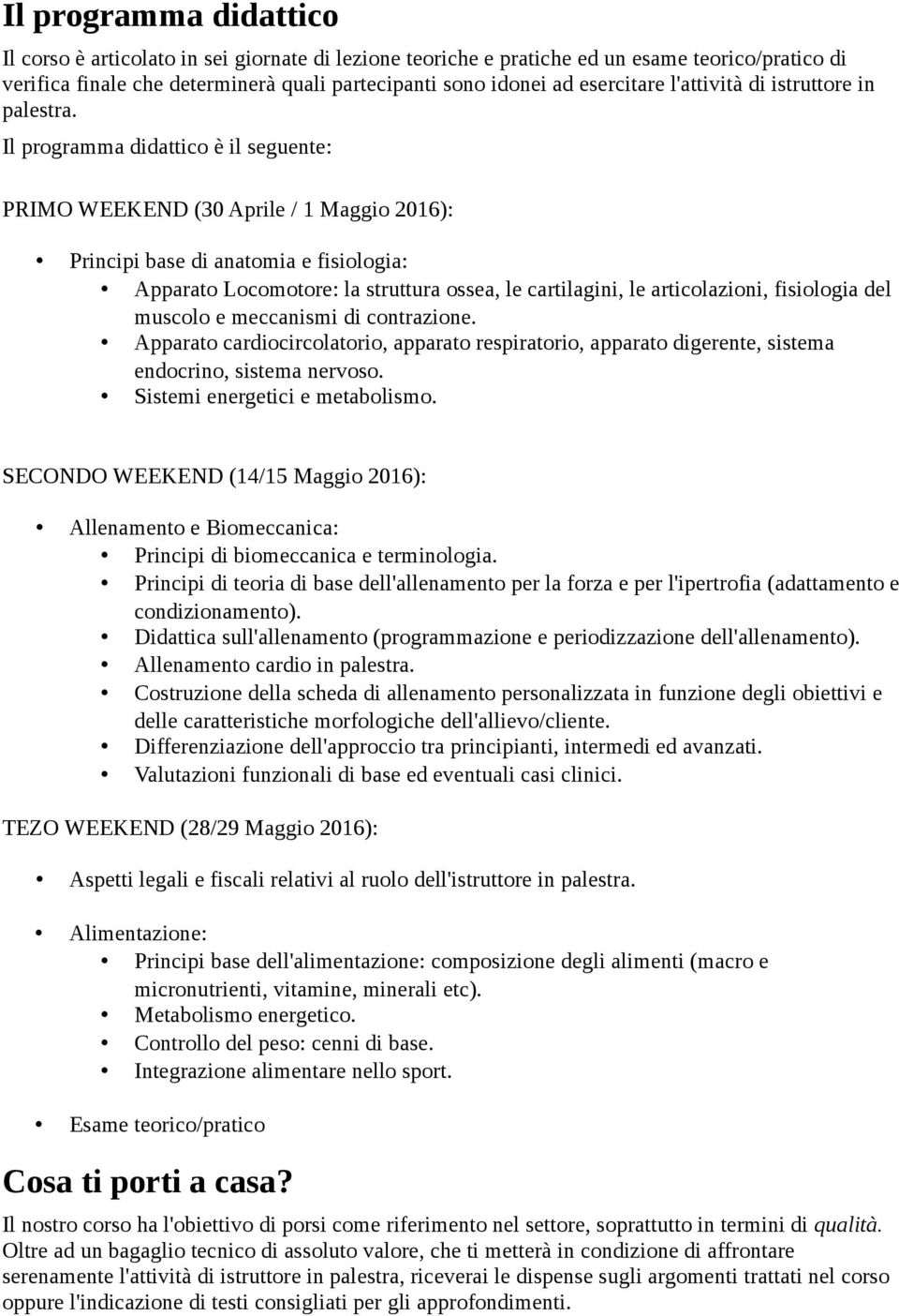 Il programma didattico è il seguente: PRIMO WEEKEND (30 Aprile / 1 Maggio 2016): Principi base di anatomia e fisiologia: Apparato Locomotore: la struttura ossea, le cartilagini, le articolazioni,