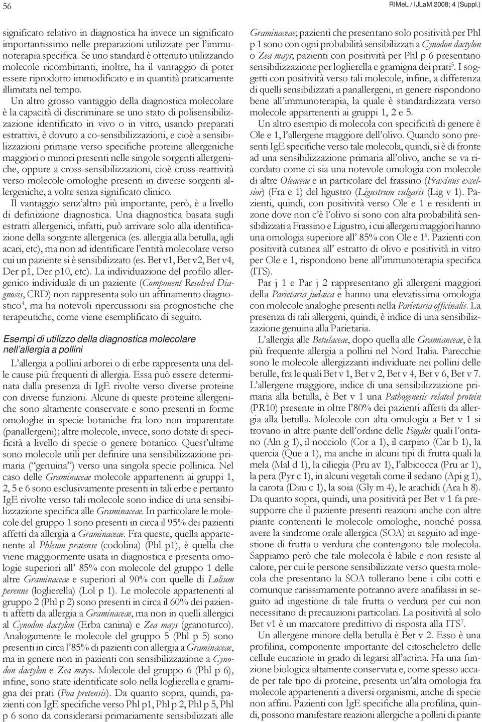 Un altro grosso vantaggio della diagnostica molecolare è la capacità di discriminare se uno stato di polisensibilizzazione identificato in vivo o in vitro, usando preparati estrattivi, è dovuto a