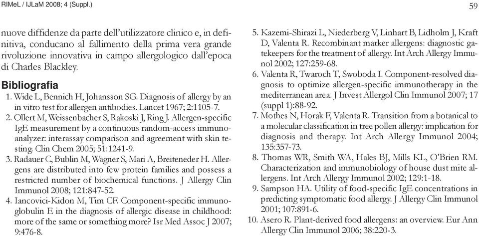 Bibliografia 1. Wide L, Bennich H, Johansson SG. Diagnosis of allergy by an in vitro test for allergen antibodies. Lancet 1967; 2:1105-7. 2. Ollert M, Weissenbacher S, Rakoski J, Ring J.