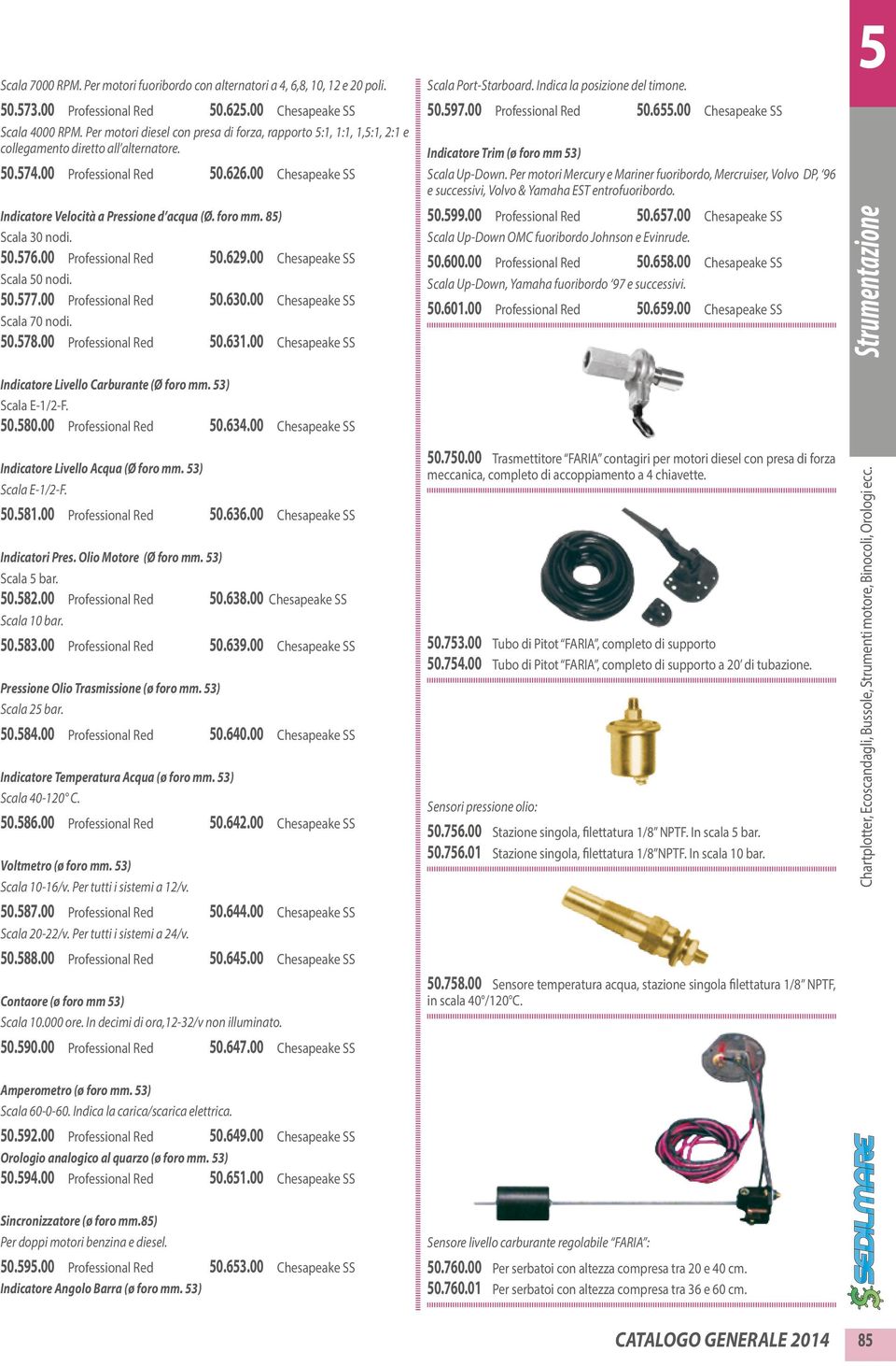 00 Chesapeake SS Indicatore Velocità a Pressione d acqua (Ø. foro mm. 85) Scala 30 nodi. 50.576.00 Professional Red 50.629.00 Chesapeake SS Scala 50 nodi. 50.577.00 Professional Red 50.630.