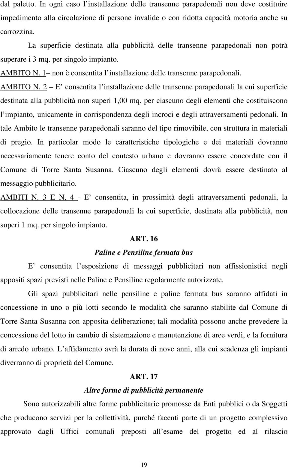 1 non è consentita l installazione delle transenne parapedonali. AMBTO N. 2 E consentita l installazione delle transenne parapedonali la cui superficie destinata alla pubblicità non superi 1,00 mq.