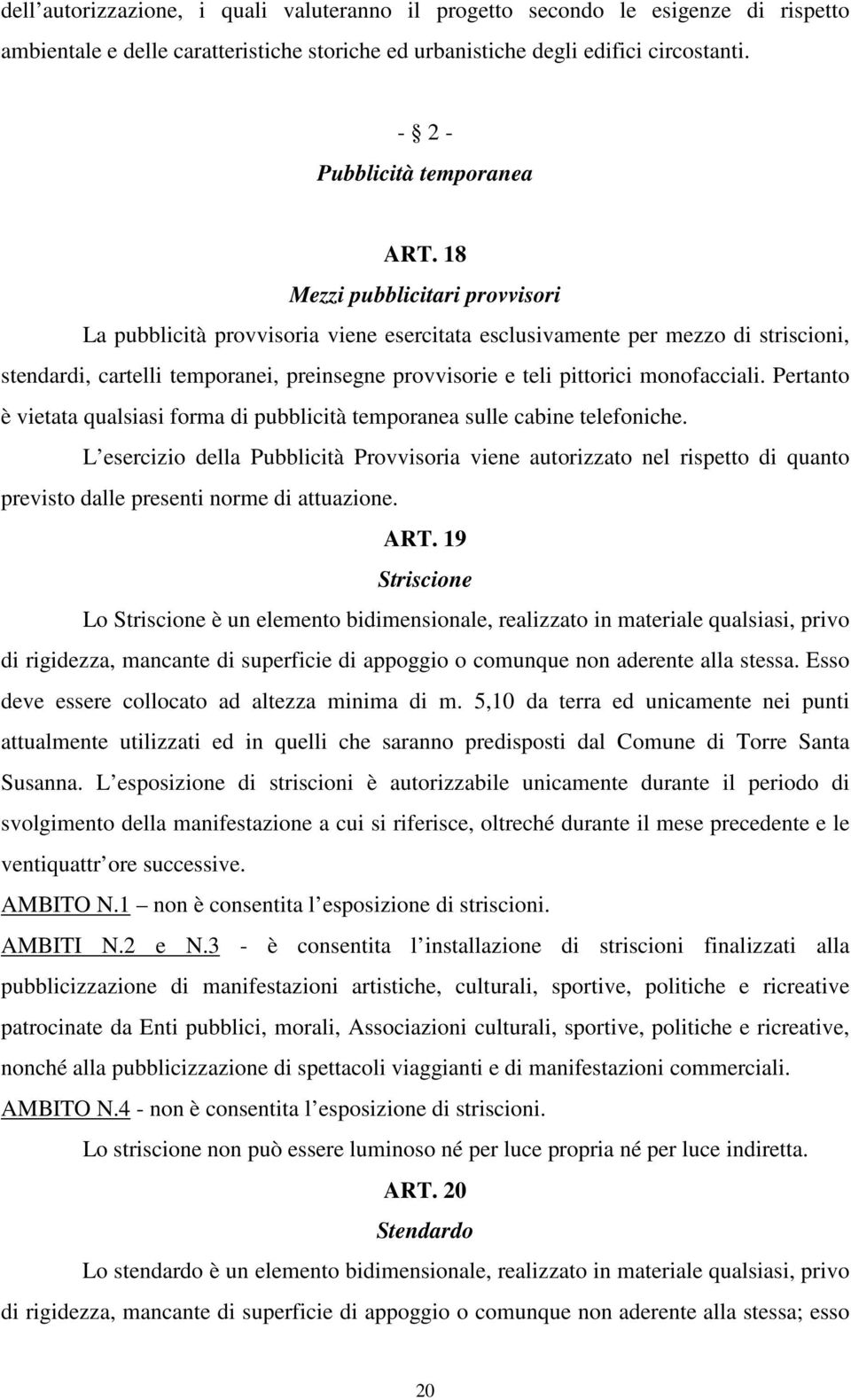 18 Mezzi pubblicitari provvisori La pubblicità provvisoria viene esercitata esclusivamente per mezzo di striscioni, stendardi, cartelli temporanei, preinsegne provvisorie e teli pittorici