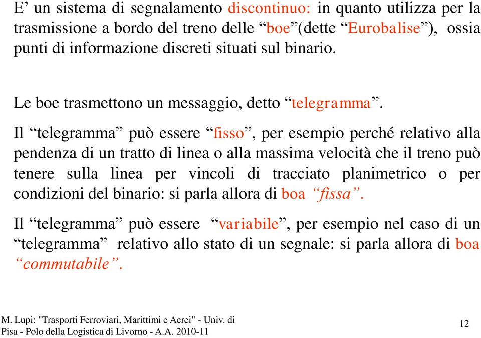 Il telegramma può essere fisso, per esempio perché relativo alla pendenza di un tratto di linea o alla massima velocità che il treno può tenere sulla linea per