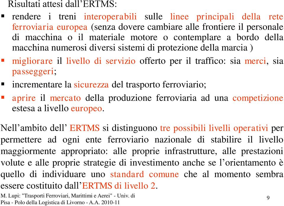 sicurezza del trasporto ferroviario; aprire il mercato della produzione ferroviaria ad una competizione estesa a livello europeo.