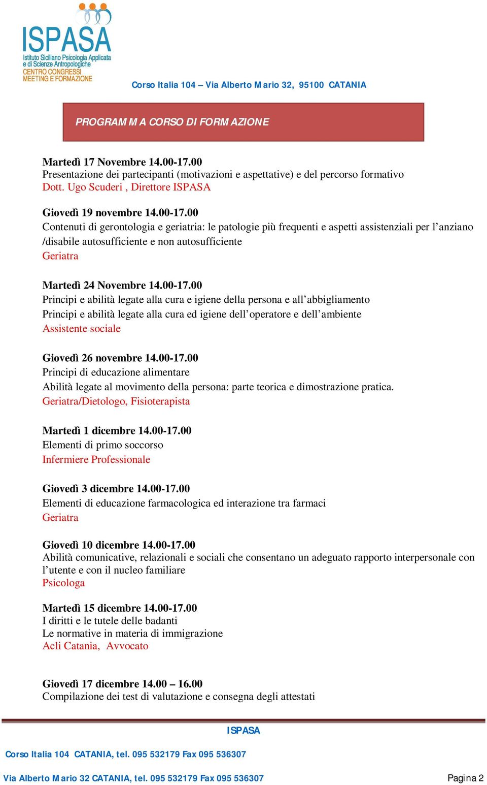 00 Contenuti di gerontologia e geriatria: le patologie più frequenti e aspetti assistenziali per l anziano /disabile autosufficiente e non autosufficiente Geriatra Martedì 24 Novembre 14.