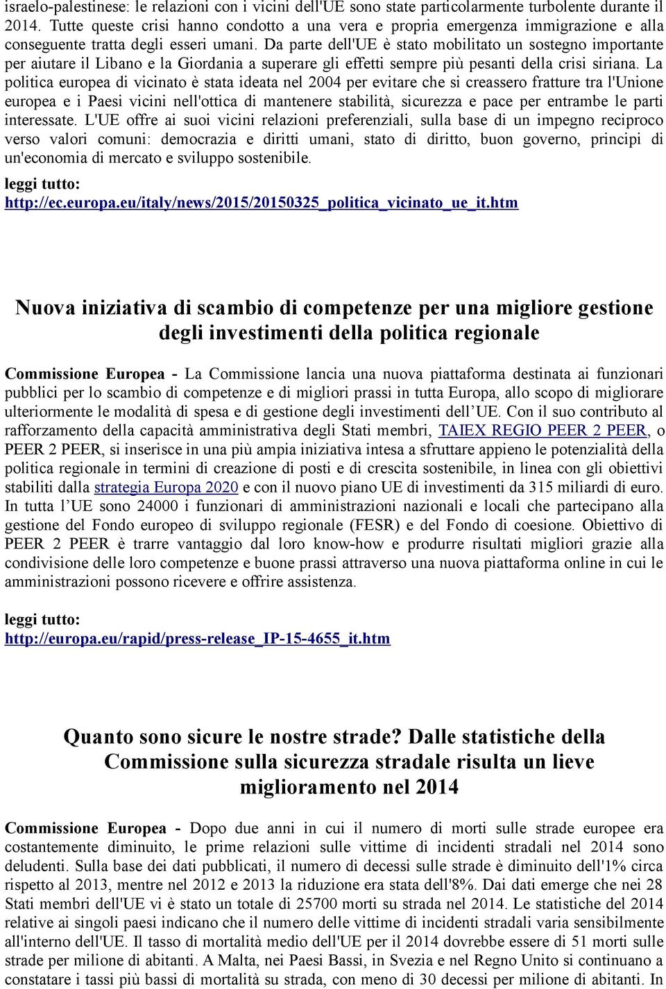 Da parte dell'ue è stato mobilitato un sostegno importante per aiutare il Libano e la Giordania a superare gli effetti sempre più pesanti della crisi siriana.