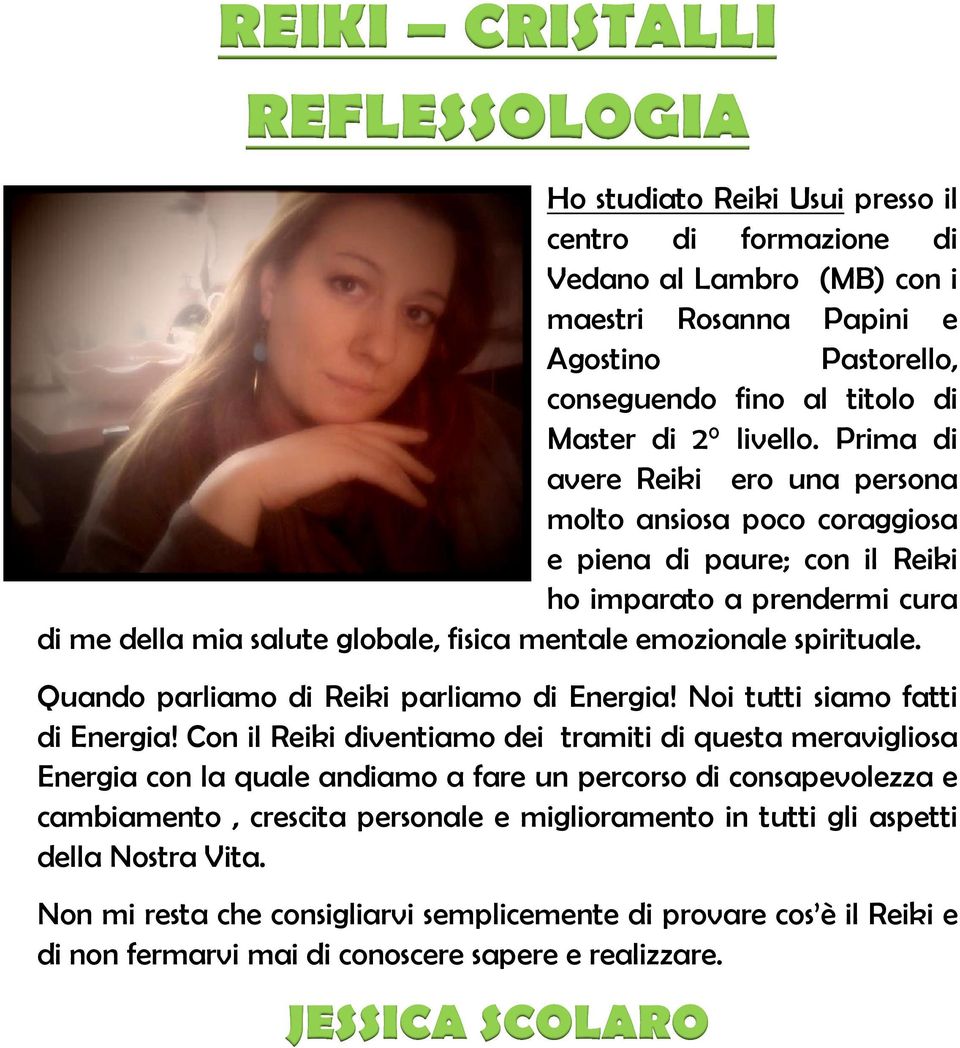 Prima di avere Reiki ero una persona molto ansiosa poco coraggiosa e piena di paure; con il Reiki ho imparato a prendermi cura di me della mia salute globale, fisica mentale emozionale spirituale.