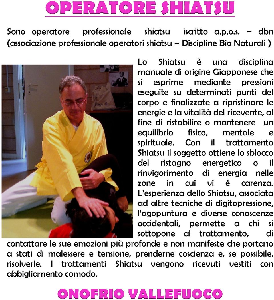 iatsu iscritto a.p.o.s. dbn (associazione professionale operatori shiatsu Discipline Bio Naturali ) Lo Shiatsu è una disciplina manuale di origine Giapponese che si esprime mediante pressioni