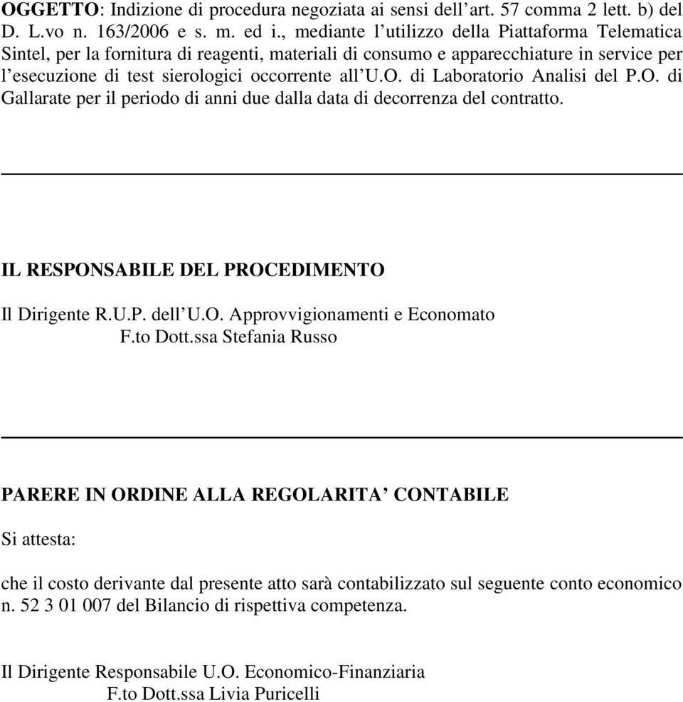 di Laboratorio Analisi del P.O. di Gallarate per il periodo di anni due dalla data di decorrenza del contratto. IL RESPONSABILE DEL PROCEDIMENTO Il Dirigente R.U.P. dell U.O. Approvvigionamenti e Economato F.